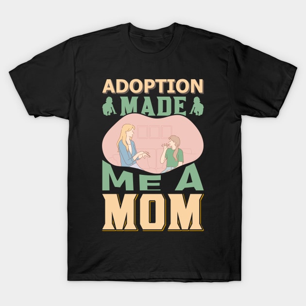 Adoption Made Me a Mom T-Shirt by froyd wess